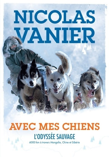 Livrenpoche : Avec mes chiens - l'odyssée sauvage - Nicolas Vanier - Livre
