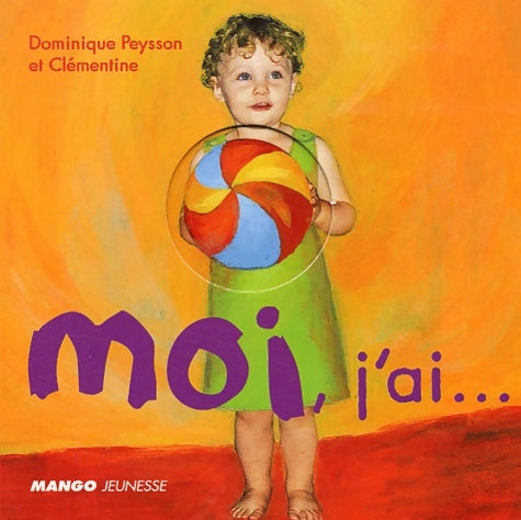 Livrenpoche : Moi j'ai - sélection du comité des mamans printemps 2002 (0-3 ans) - Dominique Peysson - Livre