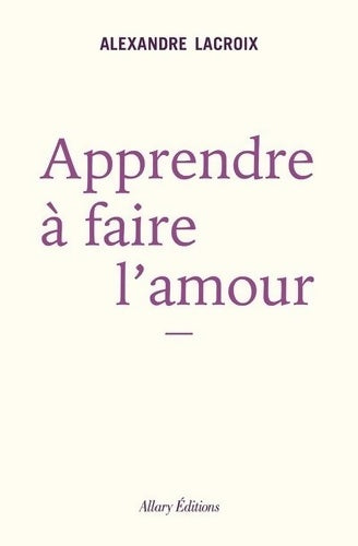 Livrenpoche : Apprendre à faire l'amour - Alexandre Lacroix - Livre