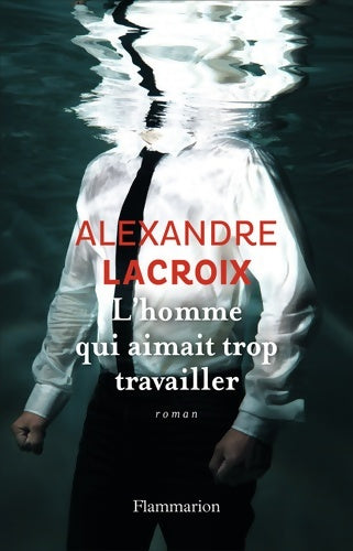 Livrenpoche : L'homme qui aimait trop travailler - Alexandre Lacroix - Livre