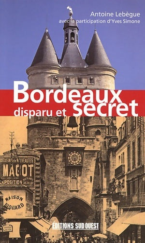Livrenpoche : Bordeaux disparu et secret - Lebegue Antoine - Livre