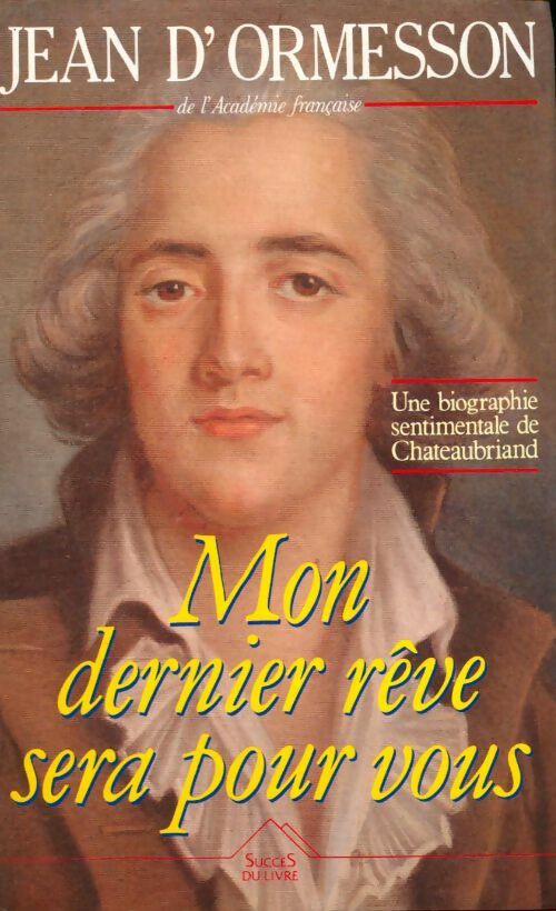 Livrenpoche : Mon dernier rêve sera pour vous : Une biographie sentimentale de Chateaubriand - Jean D'Ormesson - Livre