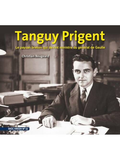 Livrenpoche : Tanguy Prigent. Le paysan breton qui devint ministre du général de Gaulle - Christian Bougeard - Livre