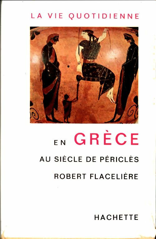 Livrenpoche : La vie quotidienne en Grèce au siècle de Périclès - Robert Flacelière - Livre