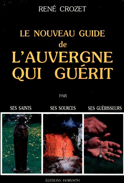 Livrenpoche : Le nouveau guide de l'auvergne qui guérit. Par ses saints ses sources ses guérisseurs - René Crozet - Livre