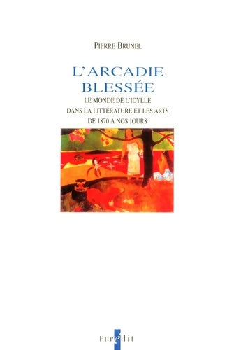 Livrenpoche : L'arcadie blessée. Le monde de l'idylle dans la littérature et les arts de 1870 à nos jours - Pierre Brunel - Livre