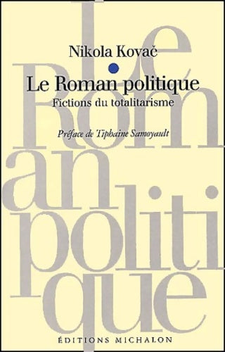 Livrenpoche : Le roman politique : Fictions du totalitarisme suivi de : le cannibalisme idéologique - Nikola Kovac - Livre