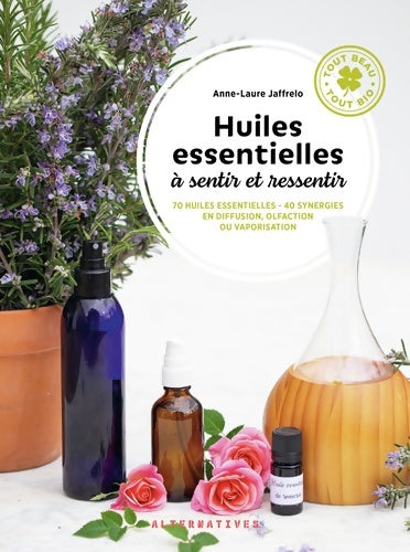 Livrenpoche : Huiles essentielles à sentir et ressentir : 70 huiles essentielles - 40 synergies en diffusion olfaction ou vaporisation - Anne-laure Jaffrelo - Livre