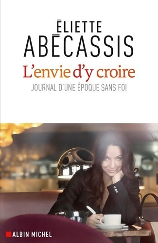 Livrenpoche : L'envie d'y croire : Journal d'une époque sans foi - Eliette Abécassis - Livre