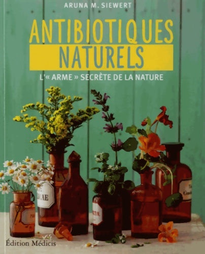 Livrenpoche : Les antibiotiques naturels - l' arme secrète de la nature - Aruna M. Siewert - Livre