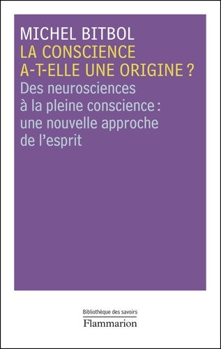 Livrenpoche : La conscience a-t-elle une origine ? : Des neurosciences à la pleine conscience : une nouvelle approche de l'esprit - Michel Bitbol - Livre