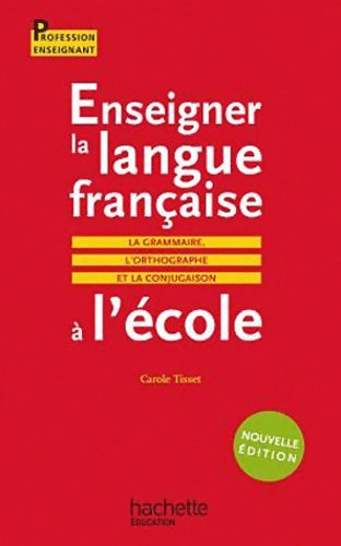 Livrenpoche : Enseigner la langue française à l'école - la grammaire le vocabulaire et la conjugaison : La grammaire l'orthographe et la conjugaison - Carole Tisset - Livre