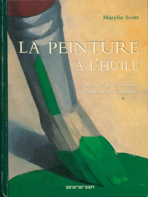 Livrenpoche : La peinture à l'huile : Manuel pour artistes débutants et confirmés - Marylin Scott - Livre