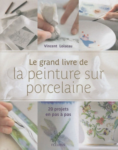 Livrenpoche : Le grand livre de la peinture sur porcelaine - Vincent Loiseau - Livre
