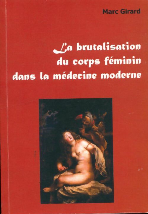 Livrenpoche : La brutalisation du corps féminin dans la médecine moderne - Marc Girard - Livre