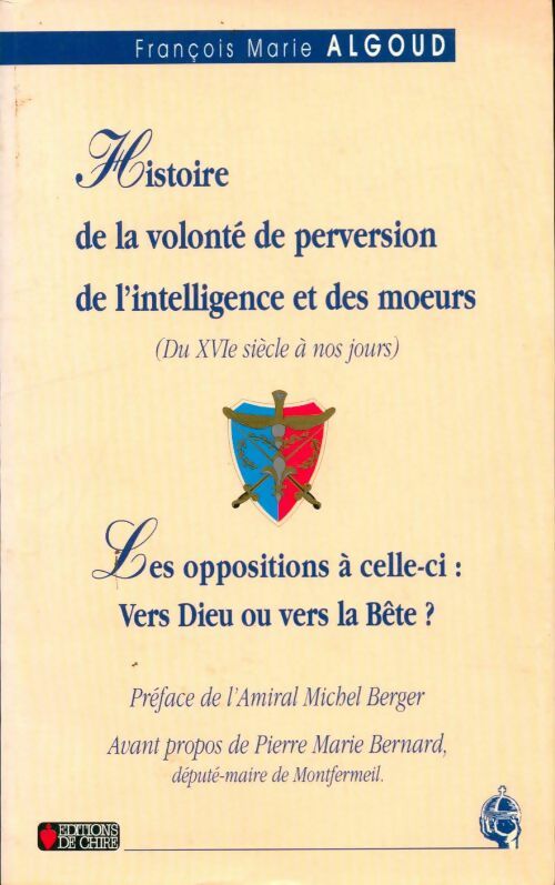 Livrenpoche : Histoire de la volonté de perversion de l'intelligence et des moeurs . : Les oppositions à celle-ci précédé de tout se tient. Vers dieu ou vers la bête ? - François Marie Algoud - Livre