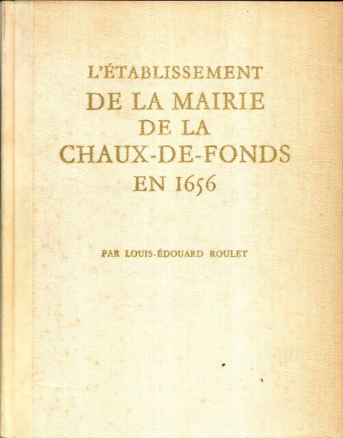 Livrenpoche : L'établissement de la mairie de la Chaux-de-Fonds en 1656 - Louis-Édouard Roulet - Livre