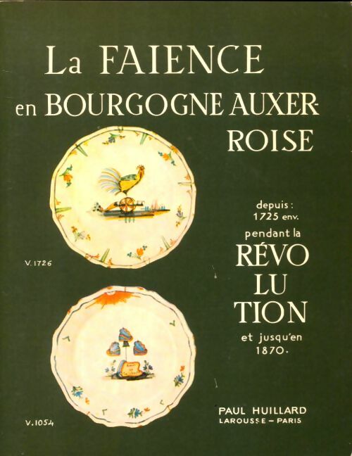 Livrenpoche : La faïence en Bourgogne auxerroise - Paul Huillard - Livre