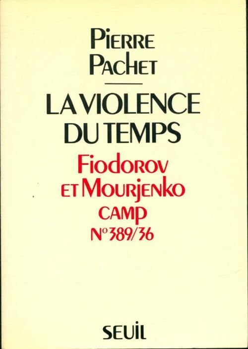 Livrenpoche : La violence du temps. Fiodorov et Mourjenko camp n°389-36 - Pierre Pachet - Livre
