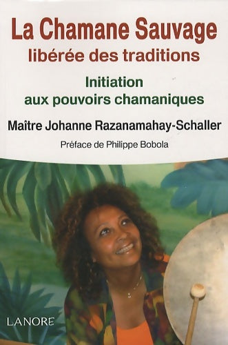 Livrenpoche : La chamane sauvage : Initiation aux pouvoirs chamaniques - Johanne Razanamahay - Livre