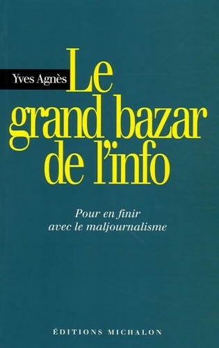 Livrenpoche : Le grand bazar de l'info : Pour en finir avec le majournalisme - Yves Agnès - Livre