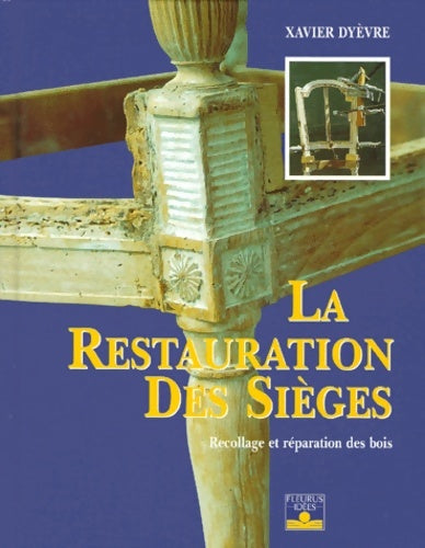 Livrenpoche : La restauration des sièges : Recollage et réparation des bois - Xavier Dyèvre - Livre