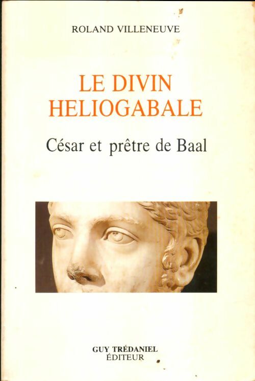 Livrenpoche : Le divin héliogabale : César et prêtre de Baal - Roland Villeneuve - Livre