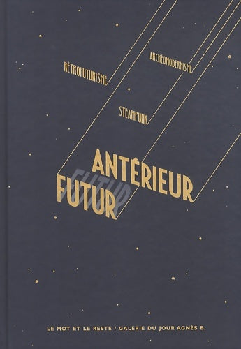 Livrenpoche : Futur antérieur : Rétrofuturisme steampunk et archéomodernisme. Catalogue de l'exposition futur antérieur à la galerie du jour agnès b. À Paris du 24 mars au 26 mai 2012 - Collectif - Livre