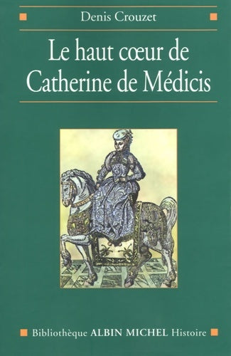 Livrenpoche : Le haut coeur de Catherine de médicis - Denis Crouzet - Livre