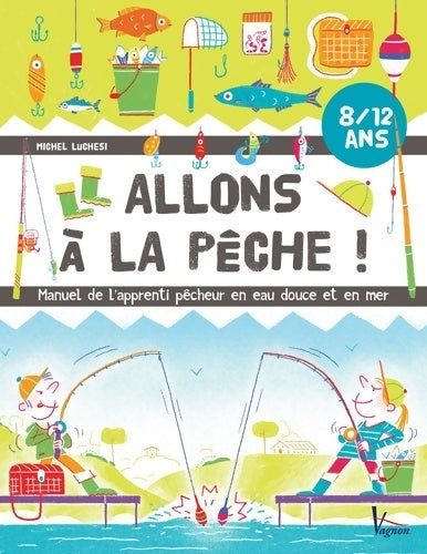 Livrenpoche : Allons à la pêche ! : Manuel de l'apprenti pêcheur en eau douce et en mer - Michel Luchesi - Livre