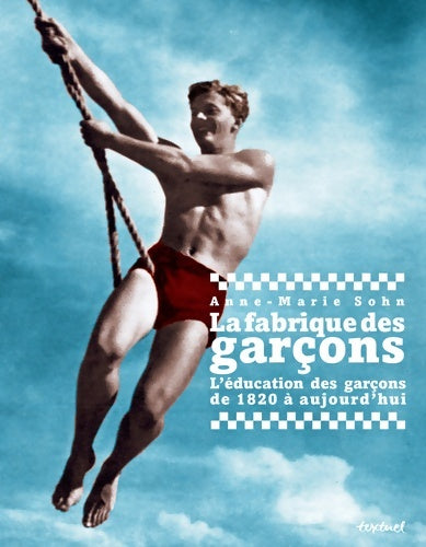Livrenpoche : Fabrique des garçons (la) : l'éducation des garçons de 1820 a aujourd'hui - Sohn Anne-Marie - Livre