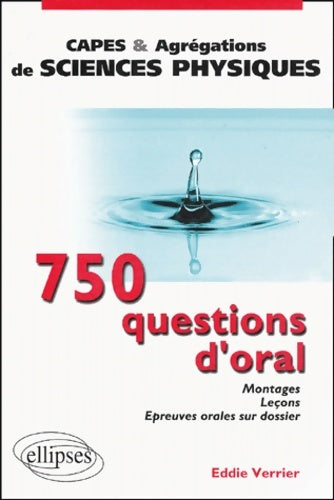 Livrenpoche : 750 questions d'oral : Montages leçons épreuves orales sur dossier - capes et agrégations de sciences physiques - Eddie Verrier - Livre