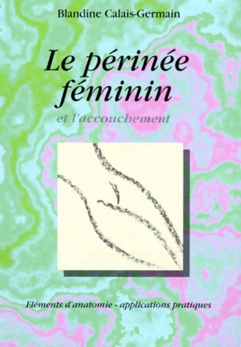 Livrenpoche : Le perinee féminin et l'accouchement. Eléments d'anatomie et exercices pratiques d'application - Blandine Calais-Germain - Livre