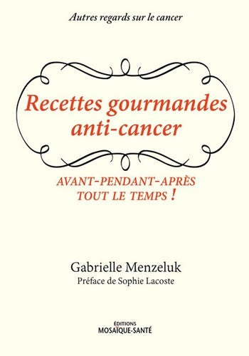 Livrenpoche : Recettes gourmandes anti-cancer : Avant-pendant-après tout le temps ! - Gabrielle Menzeluk - Livre