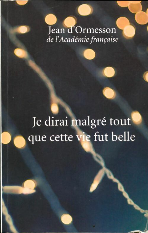 Livrenpoche : Je dirai malgré tout que cette vie fut belle - Jean D'Ormesson - Livre