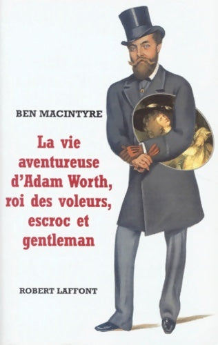 Livrenpoche : La vie aventureuse d'Adam Worth roi des voleurs escroc et gentleman - Ben MacIntyre - Livre