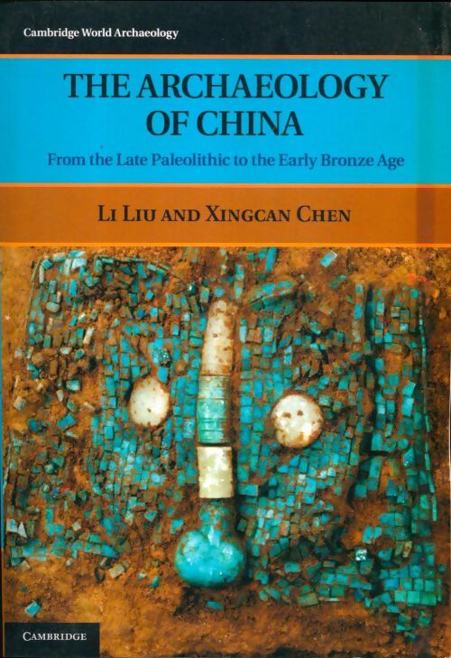 Livrenpoche : The archaeology of China : From the late paleolithic to the early bronze age - Li Liu - Livre