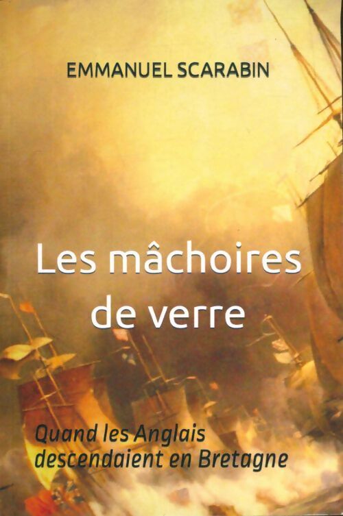 Livrenpoche : Les mâchoires de verre. Quand les anglais descendaient en Bretagne - Emmanuel Scarabin - Livre