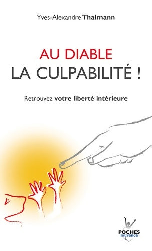 Livrenpoche : Au diable la culpabilité ! Cessez de vous culpabiliser et retrouvez votre liberté intérieure - Yves-Alexandre Thalmann - Livre