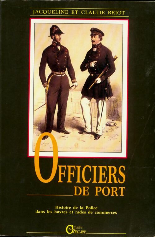Livrenpoche : Les officiers de port : Histoire de la police dans les havres et rades de commerce - Claude Briot - Livre
