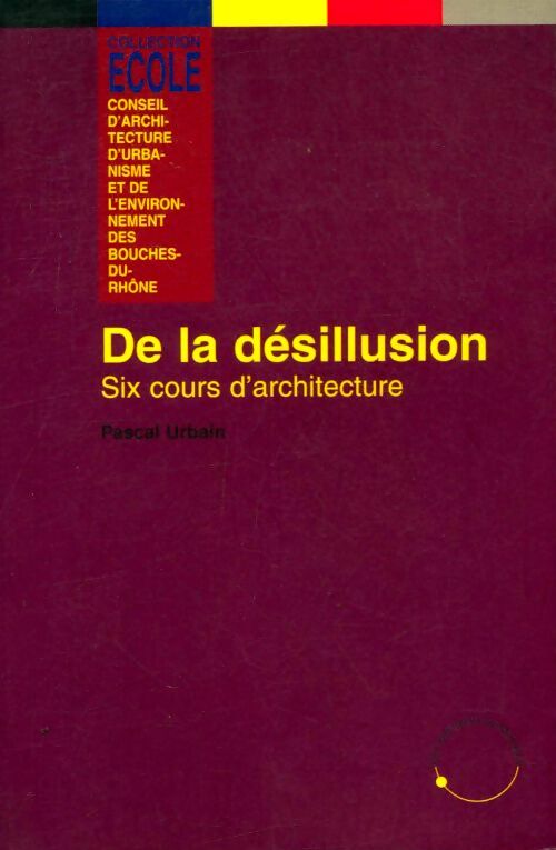 Livrenpoche : De la désillusion : Six cours d'architecture - Pascal Urbain - Livre