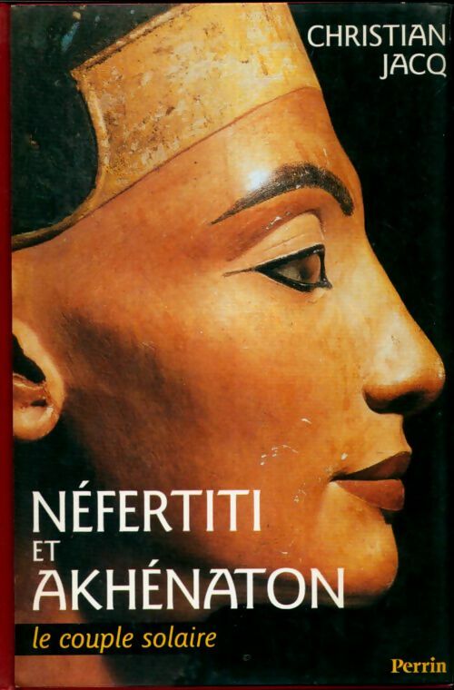 Livrenpoche : Néfertiti et Akhénaton : Le couple solaire - Christian Jacq - Livre