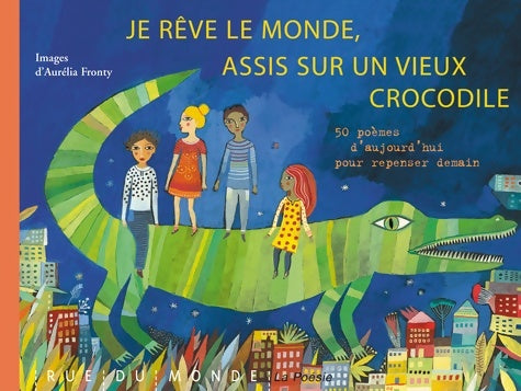 Livrenpoche : Je rêve le monde assis sur un vieux crocodile : 50 poèmes d'aujourd'hui pour repenser demain - Collectif - Livre