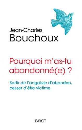 Livrenpoche : Pourquoi m'as-tu abandonné(e) ? sortir de l'angoisse d'abandon - Jean-Charles Bouchoux - Livre