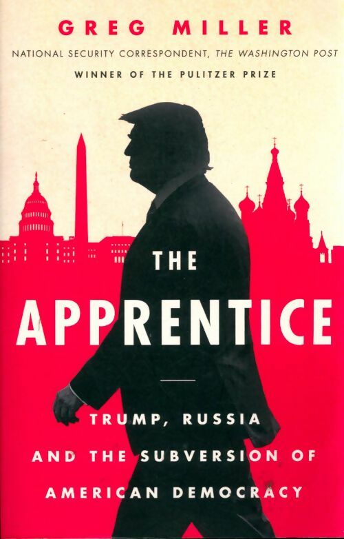 Livrenpoche : The apprentice. Trump, Russia and the subversion of American democracy - Greg Miller - Livre