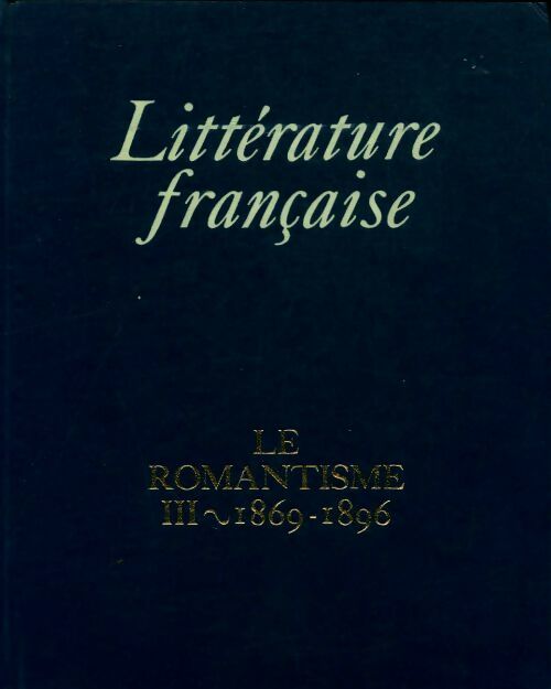 Livrenpoche : Littérature française Tome XIV : Le romantisme Tome III : 1869-1896 - Raymond Pouilliart - Livre