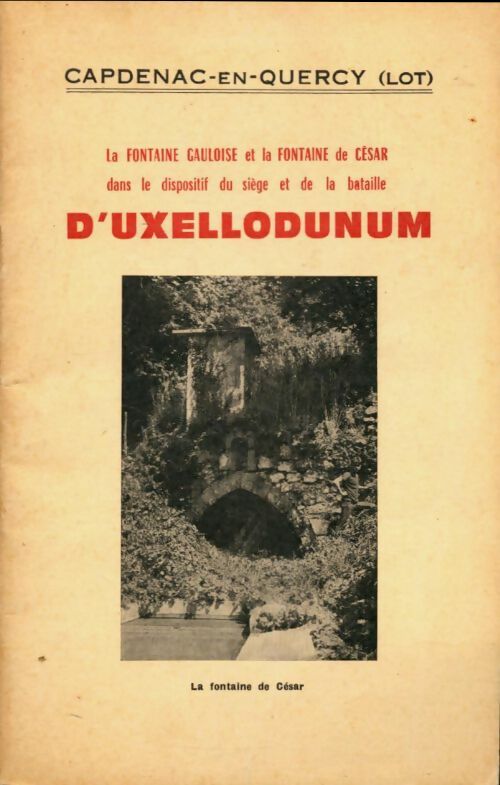 Livrenpoche : Capdenac-en-quercy (Lot) la fontaine gauloise et la fontaine de césar dans le dispositif du siège et de la bataille d'uxellodunum - Collectif - Livre