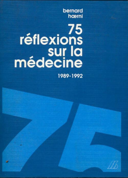 Livrenpoche : 75 réflexions sur la médecine 1889-1992 - Bernard Hoerni - Livre