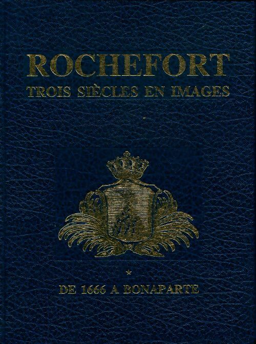 Livrenpoche : Rochefort, trois siècles en images Tome I : De 1666 a Bonaparte - Collectif - Livre