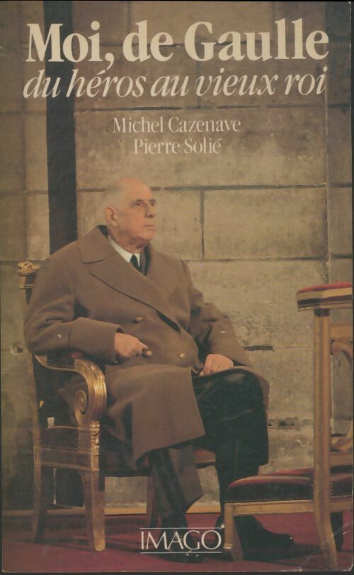 Livrenpoche : Moi, De Gaulle, du héros au vieux roi - Michel Cazenave - Livre